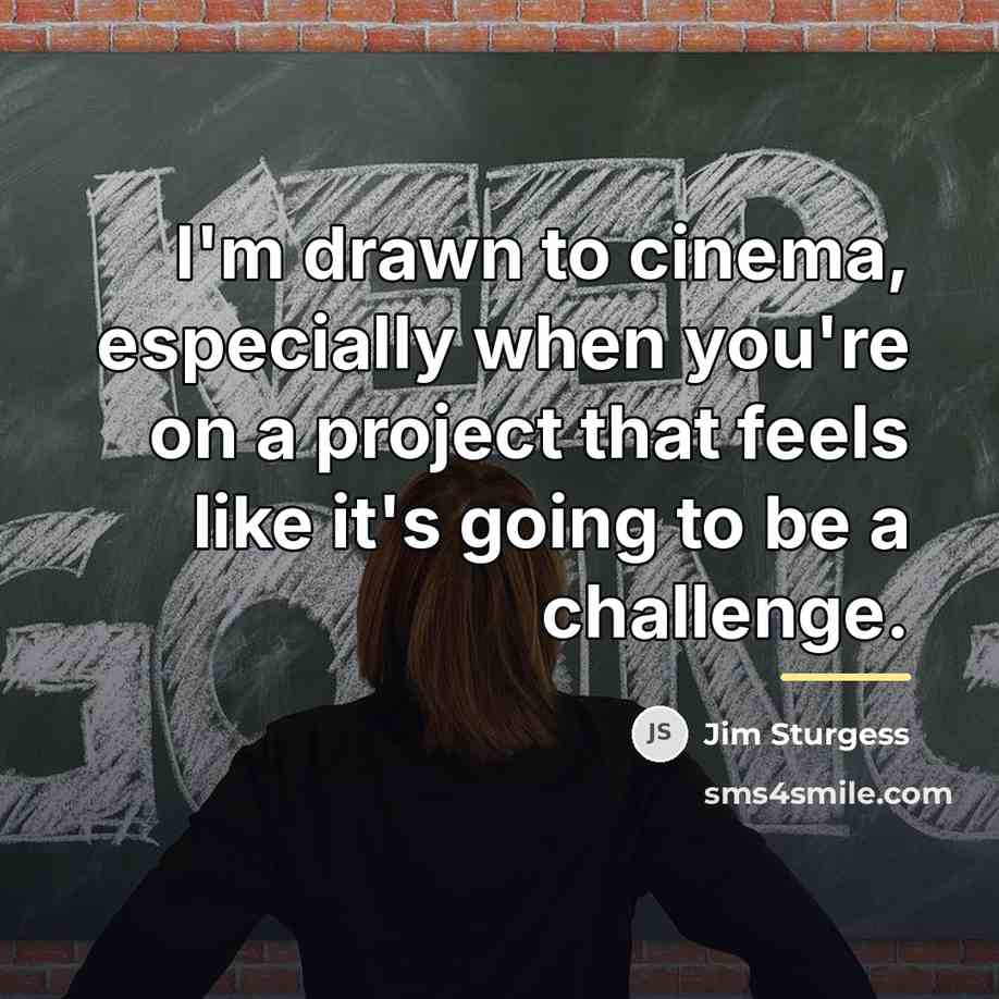 “I'm drawn to cinema, especially when you're on a project…” quote by Jim Sturgess