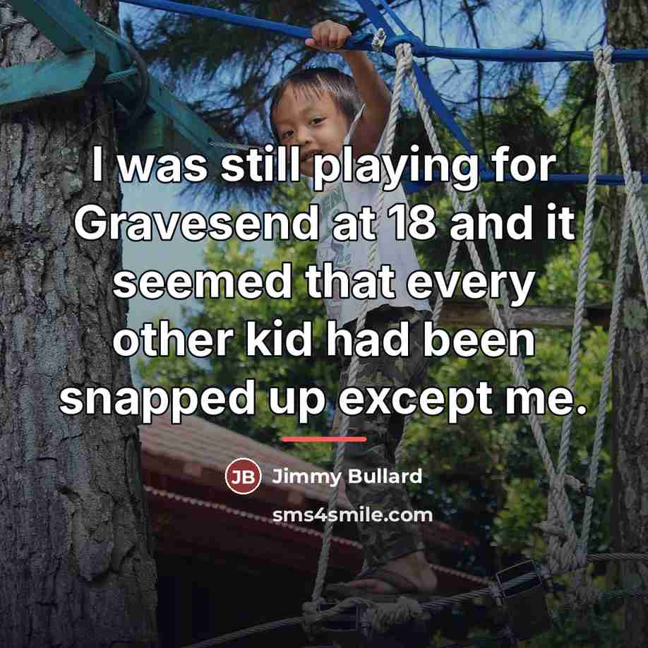 “I was still playing for Gravesend at 18 and it…” quote by Jimmy Bullard