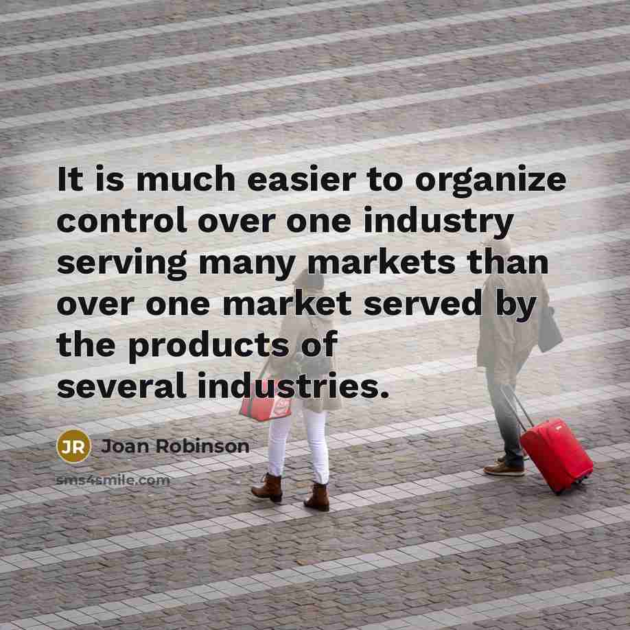 “It is much easier to organize control over one industry…” quote by Joan Robinson