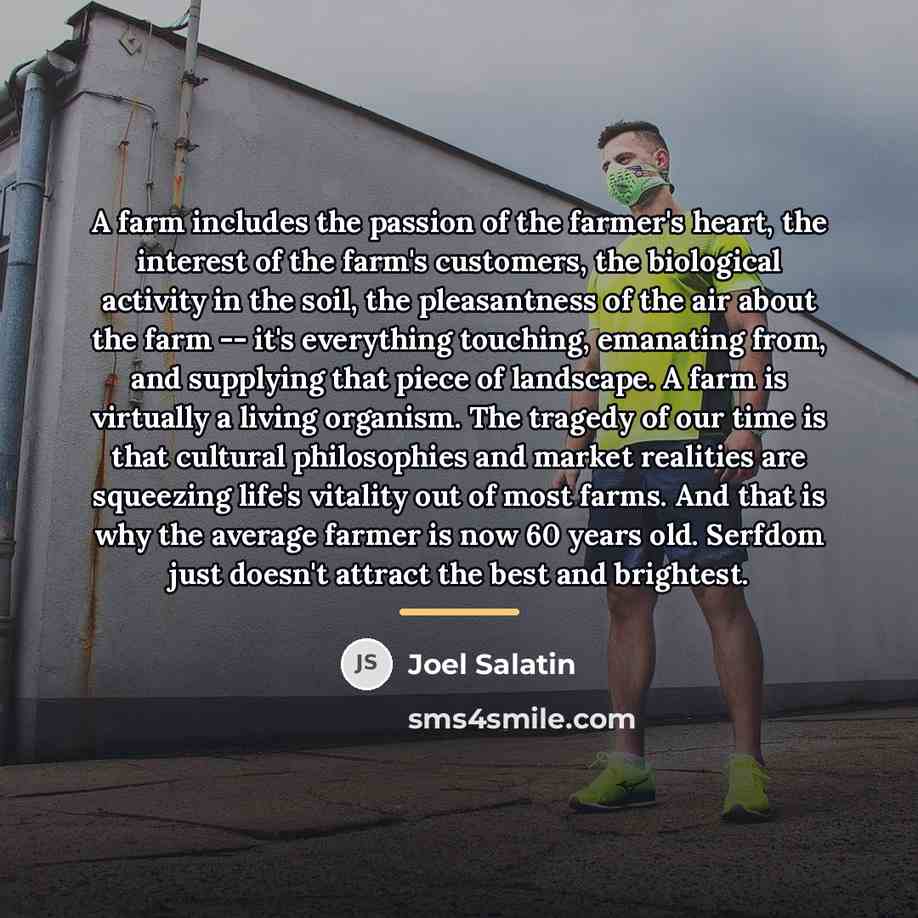 “A farm includes the passion of the farmer's heart, the…” quote by Joel Salatin