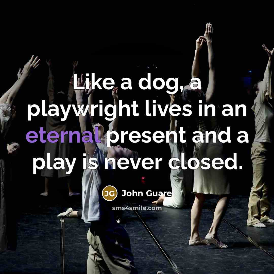 “Like a dog, a playwright lives in an eternal present…” quote by John Guare