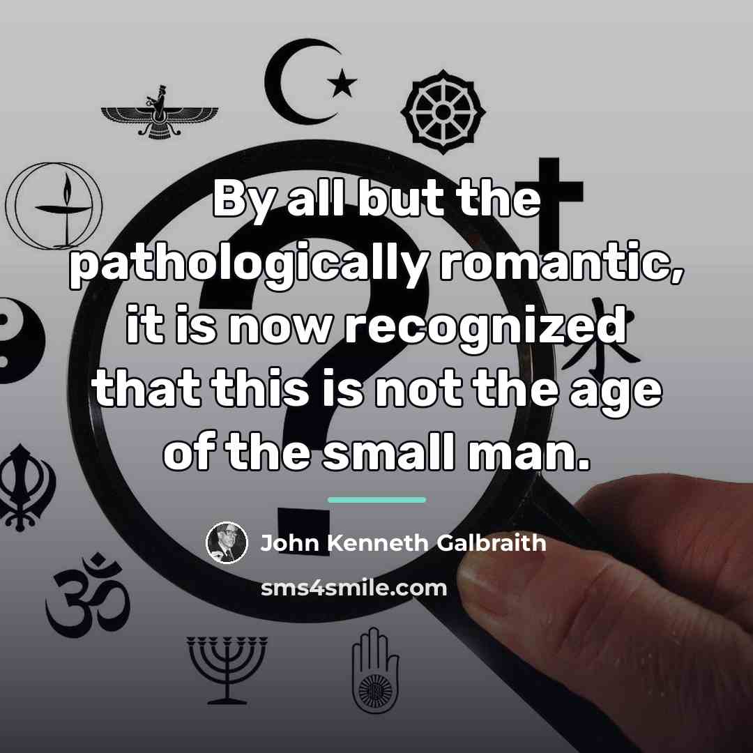 “By all but the pathologically romantic, it is now recognized…” quote by John Kenneth Galbraith