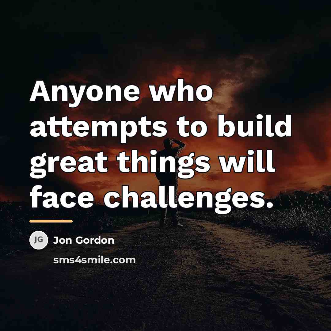 “Anyone who attempts to build great things will face challenges.…” quote by Jon Gordon