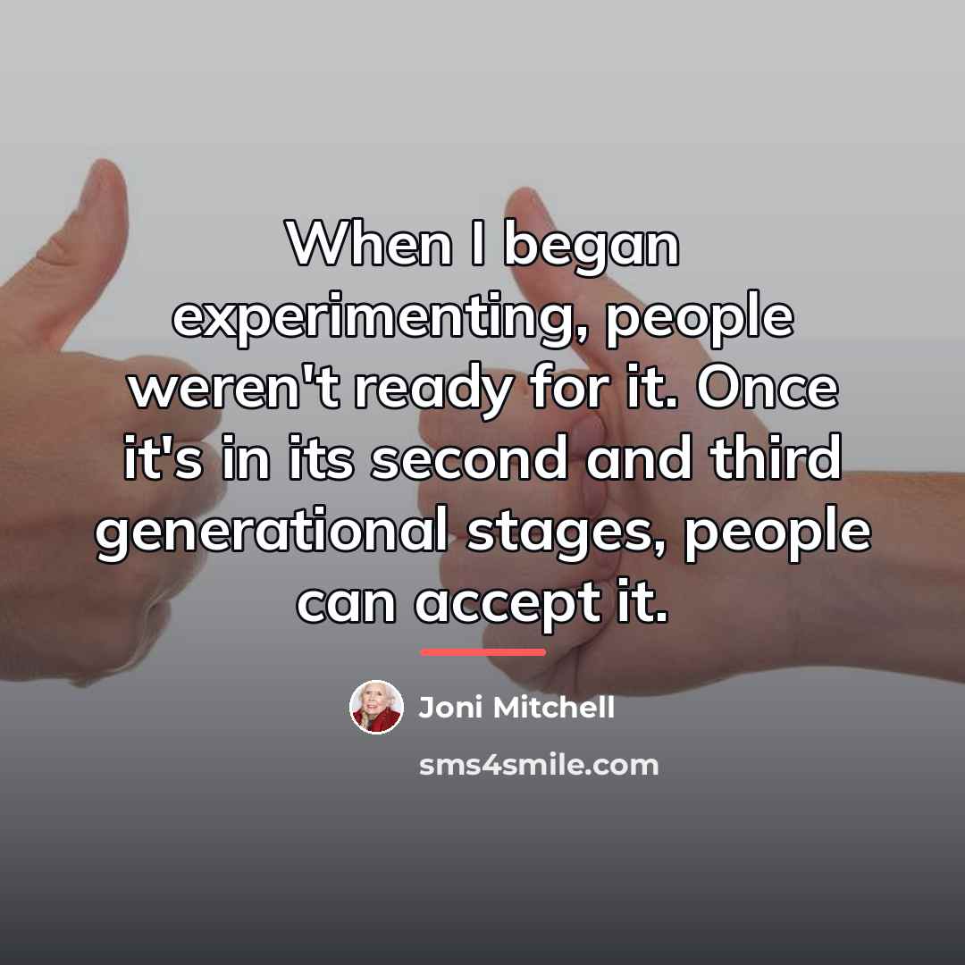 “When I began experimenting, people weren't ready for it. Once…” quote by Joni Mitchell