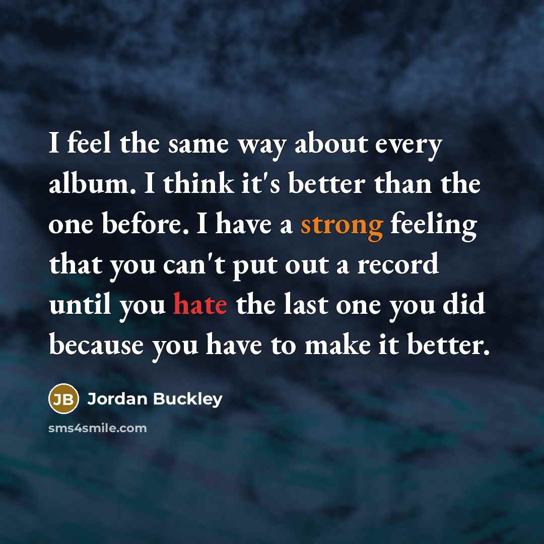“I feel the same way about every album. I think…” quote by Jordan Buckley