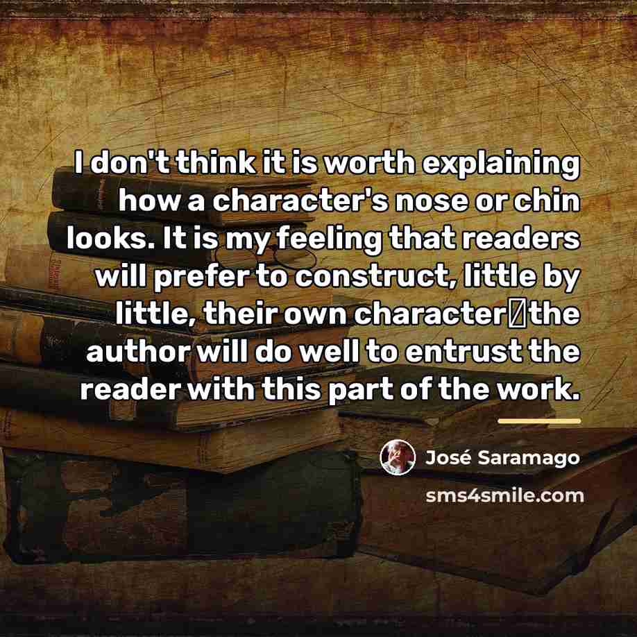 “I don't think it is worth explaining how a character's…” quote by Jose Saramago