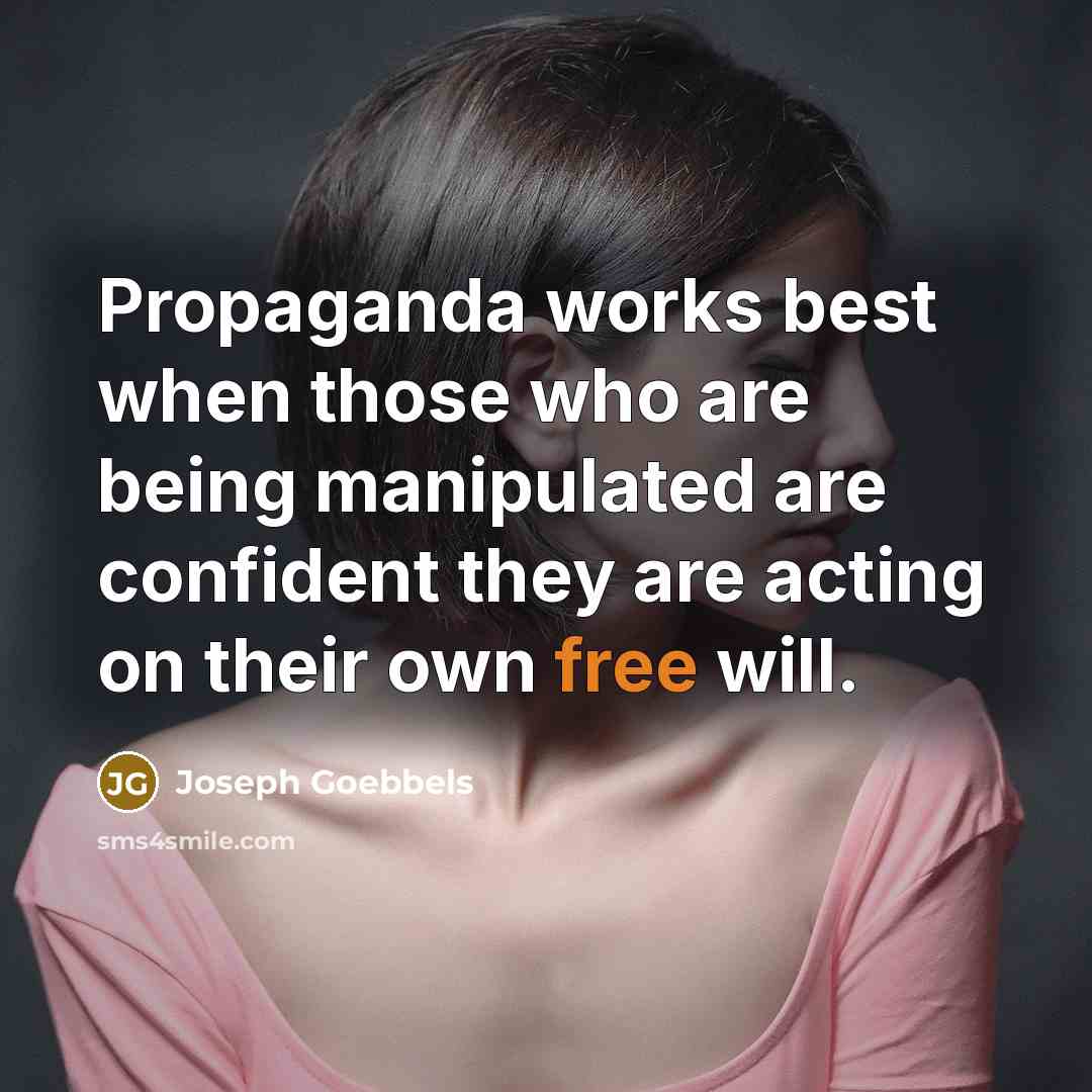 “Propaganda works best when those who are being manipulated are…” quote by Joseph Goebbels