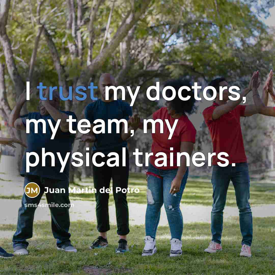 “I trust my doctors, my team, my physical trainers.…” quote by Juan Martin del Potro