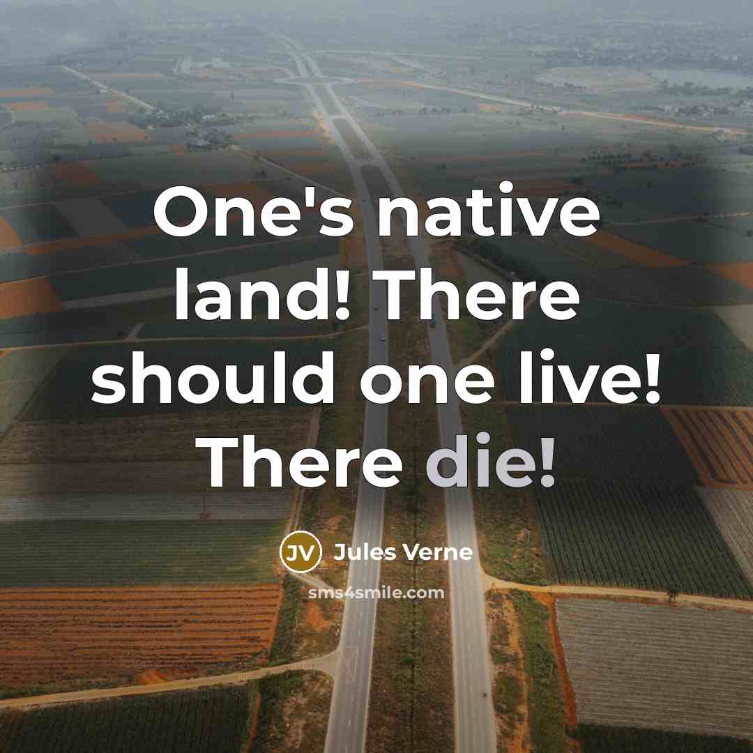“One's native land! There should one live! There die!…” quote by Jules Verne