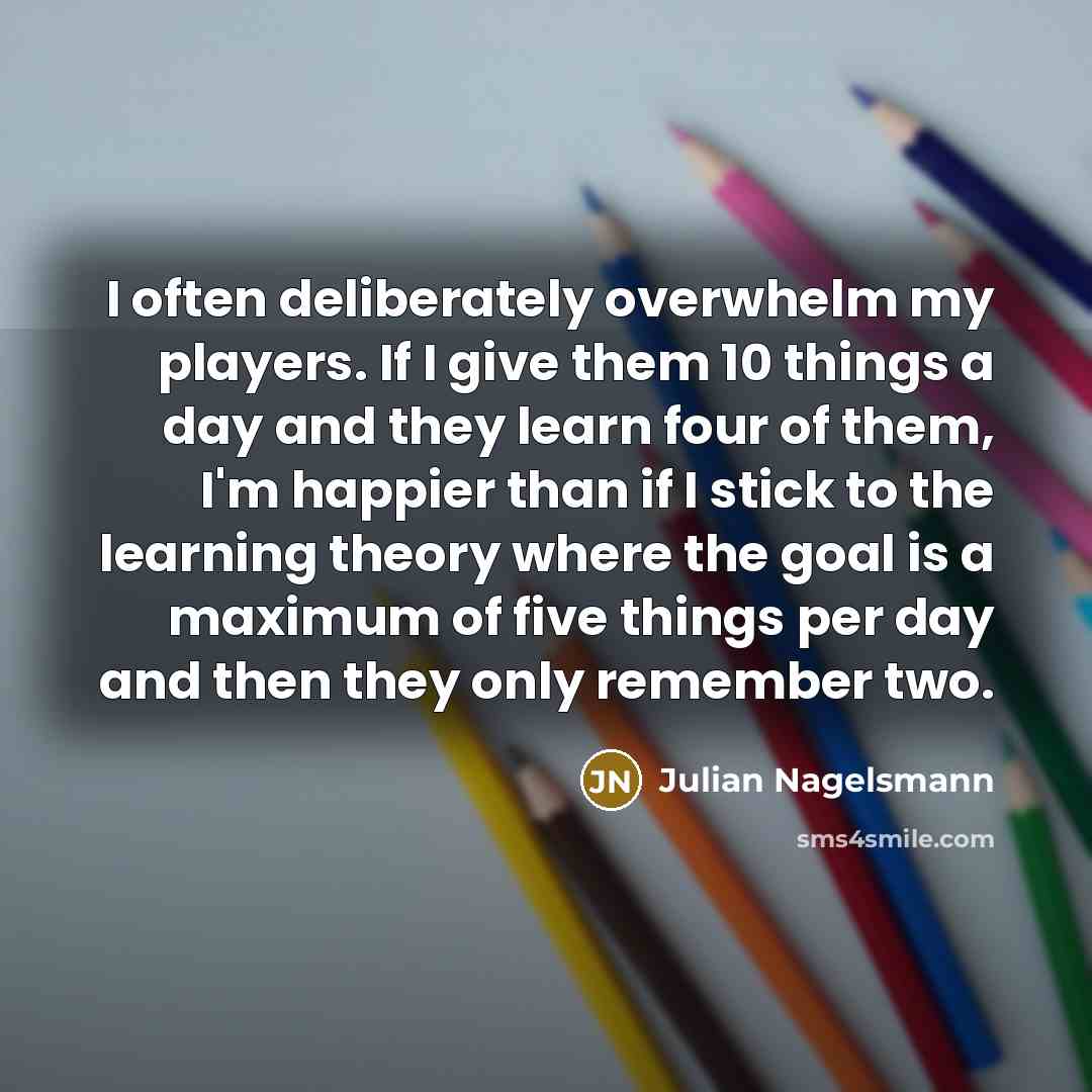“I often deliberately overwhelm my players. If I give them…” quote by Julian Nagelsmann