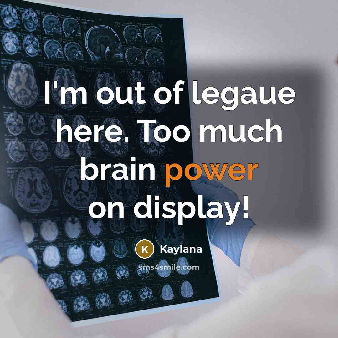 “I'm out of legaue here. Too much brain power on display!” quote by Kaylana