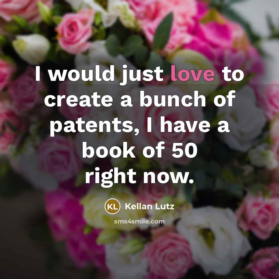 “I would just love to create a bunch of patents,…” quote by Kellan Lutz