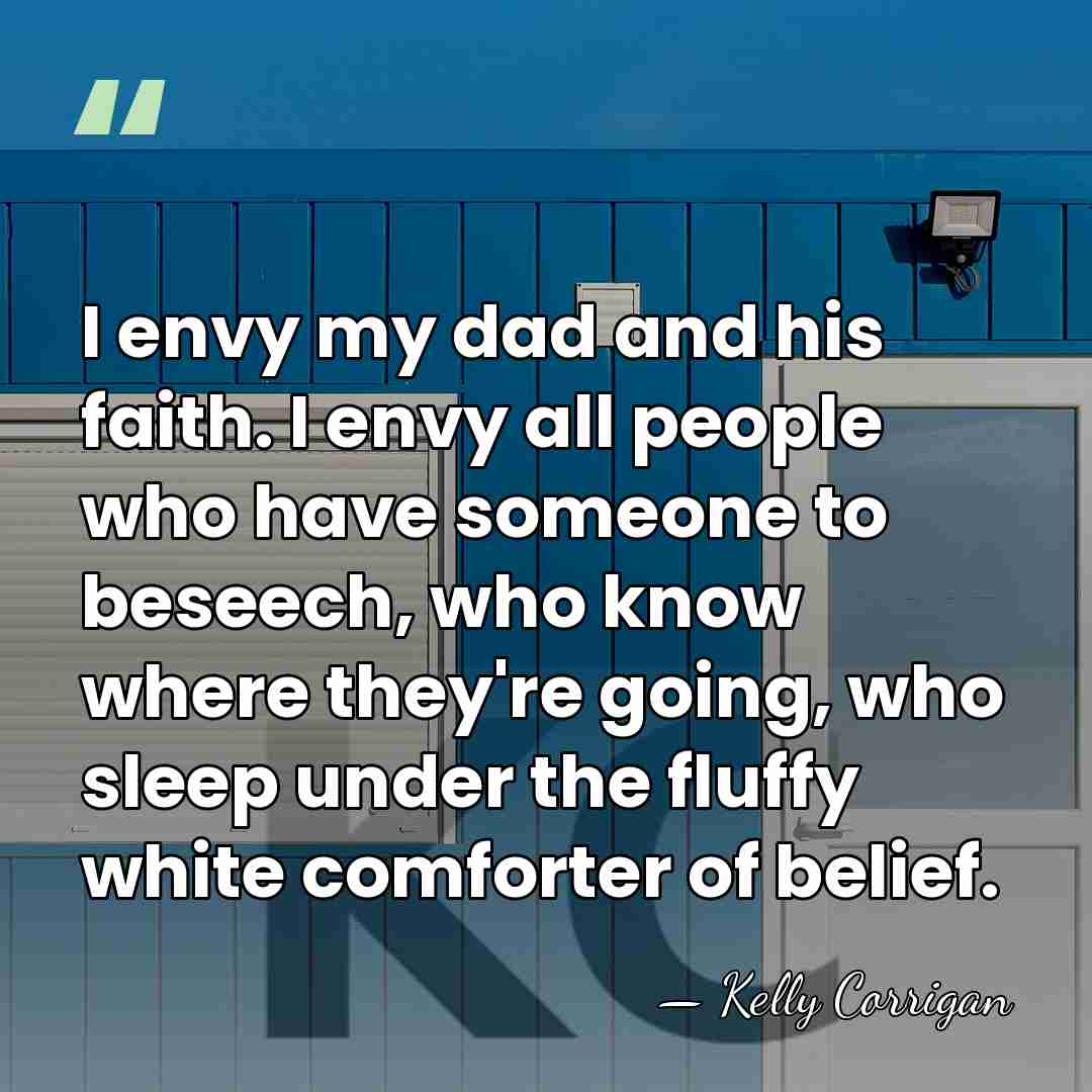 I envy my dad and his faith. I envy all people who&hellip; - Kelly Corrigan