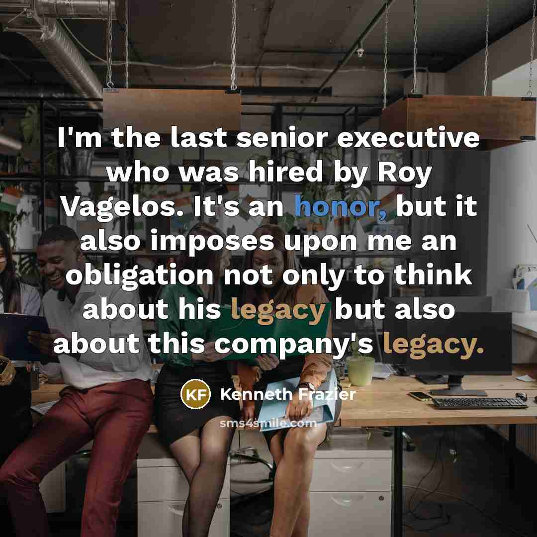 “I'm the last senior executive who was hired by Roy…” quote by Kenneth Frazier