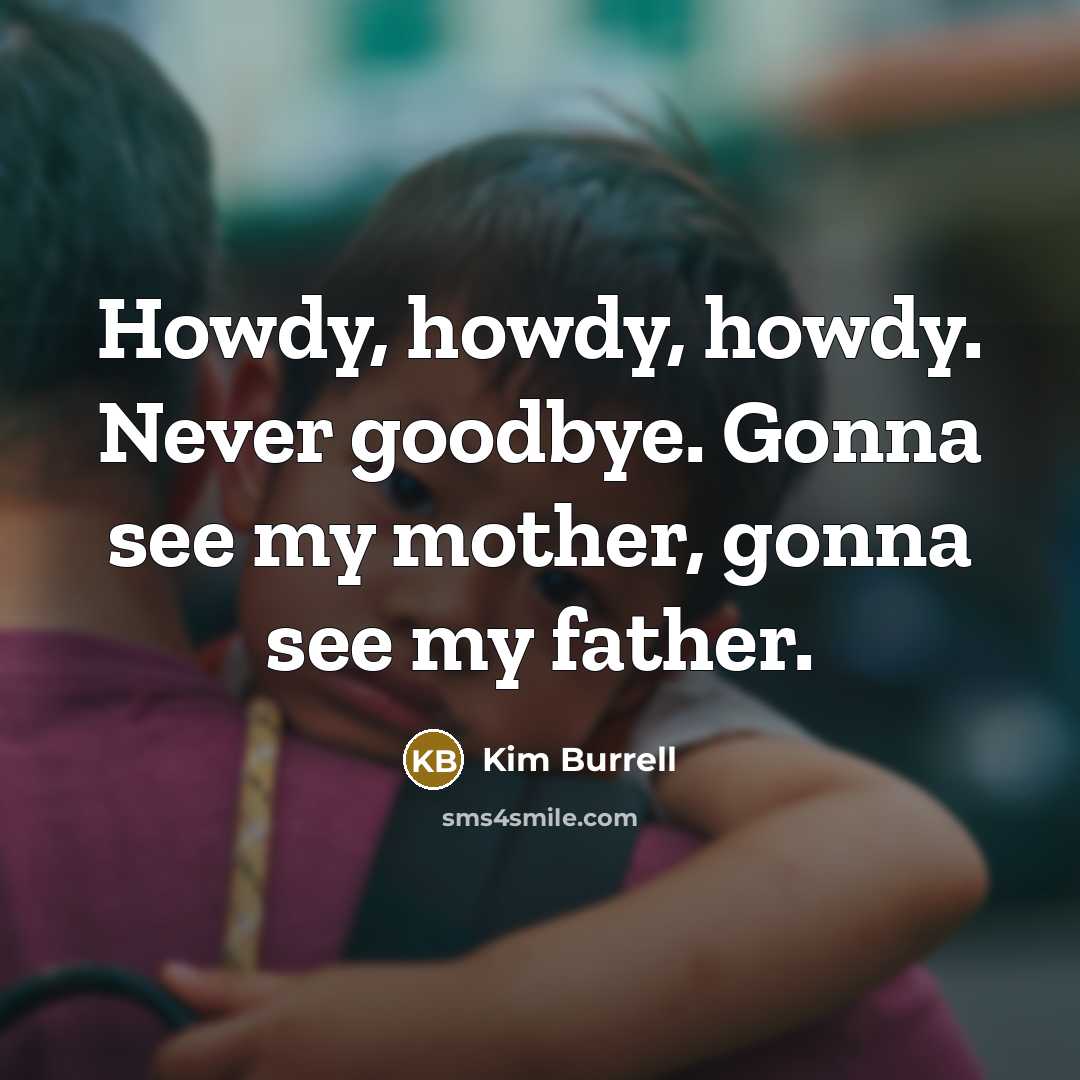 “Howdy, howdy, howdy. Never goodbye. Gonna see my mother, gonna…” quote by Kim Burrell