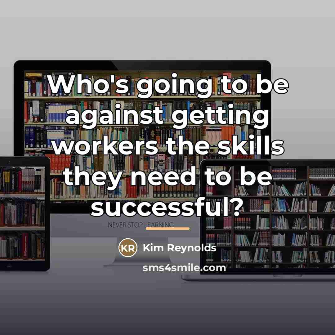 “Who's going to be against getting workers the skills they…” quote by Kim Reynolds