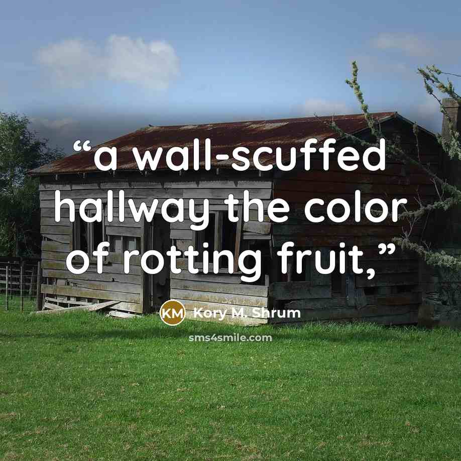 “a wall-scuffed hallway the color of rotting fruit,” quote by Kory M. Shrum
