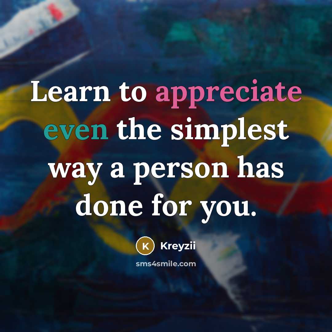 “Learn to appreciate even the simplest way a person has done for you.” quote by Kreyzii