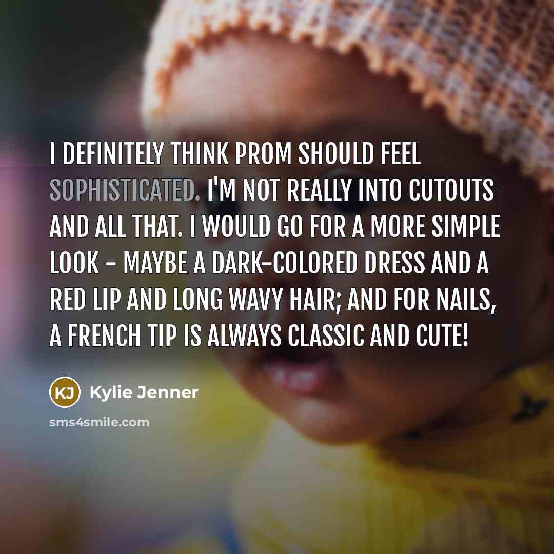 “I definitely think prom should feel sophisticated. I'm not really…” quote by Kylie Jenner
