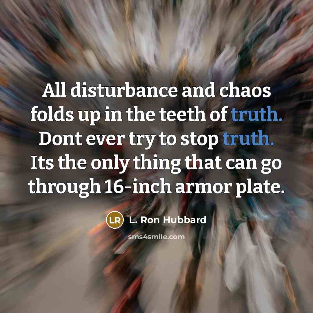 “All disturbance and chaos folds up in the teeth of…” quote by L. Ron Hubbard