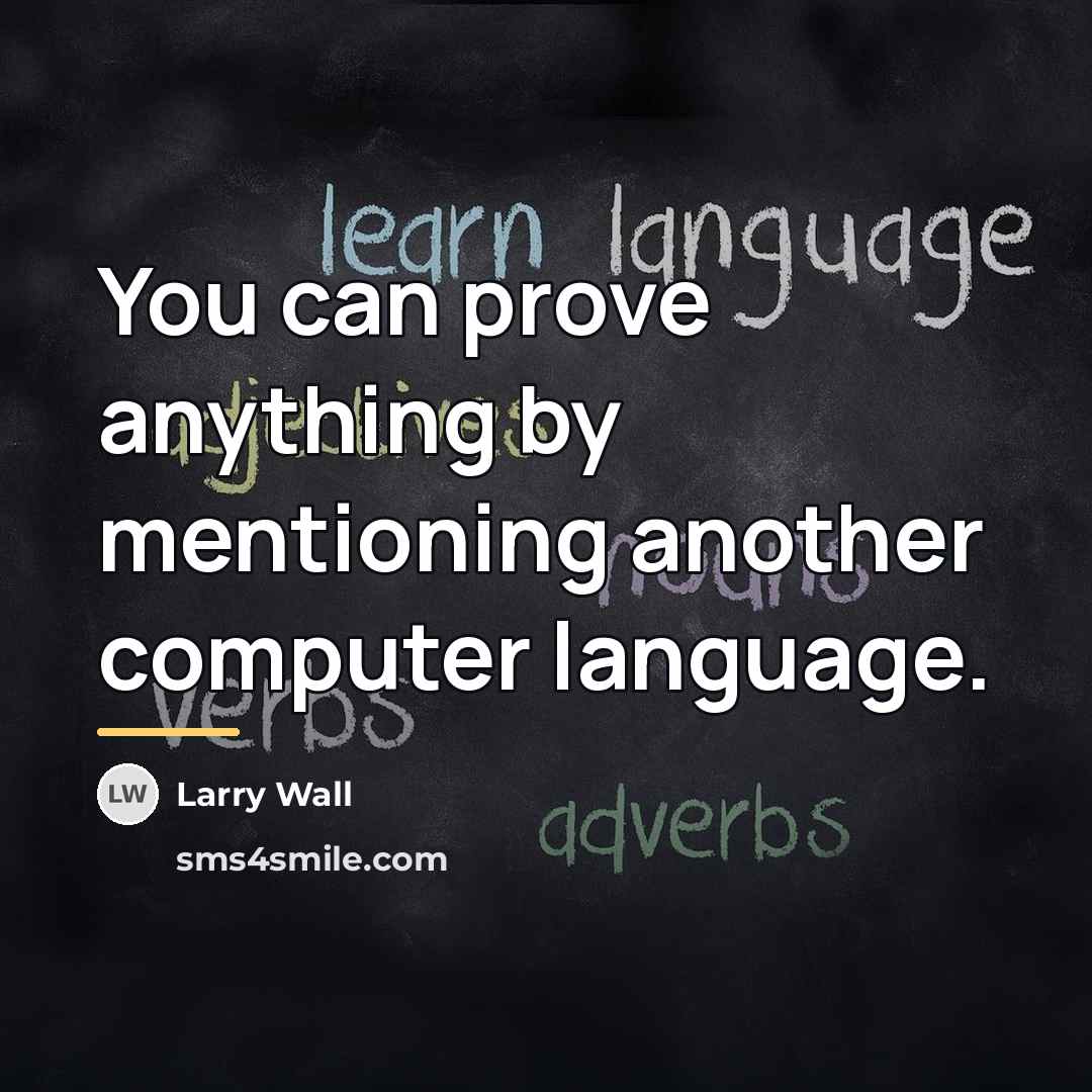 “You can prove anything by mentioning another computer language.…” quote by Larry Wall