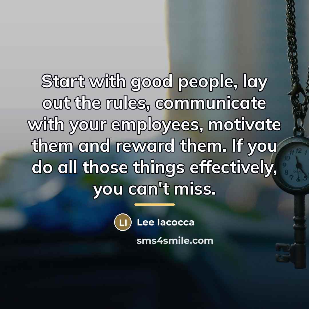 “Start with good people, lay out the rules, communicate with…” quote by Lee Iacocca