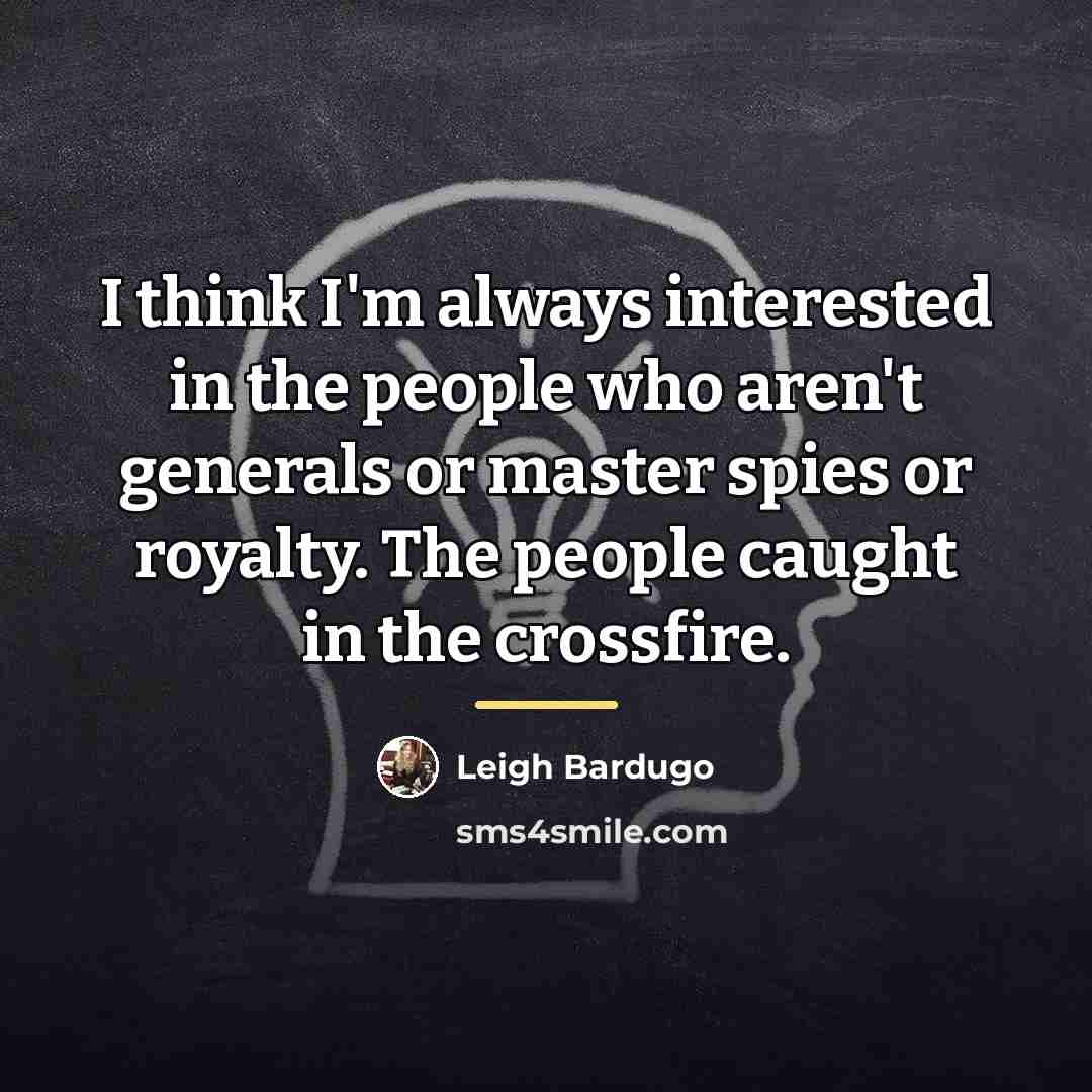 “I think I'm always interested in the people who aren't…” quote by Leigh Bardugo