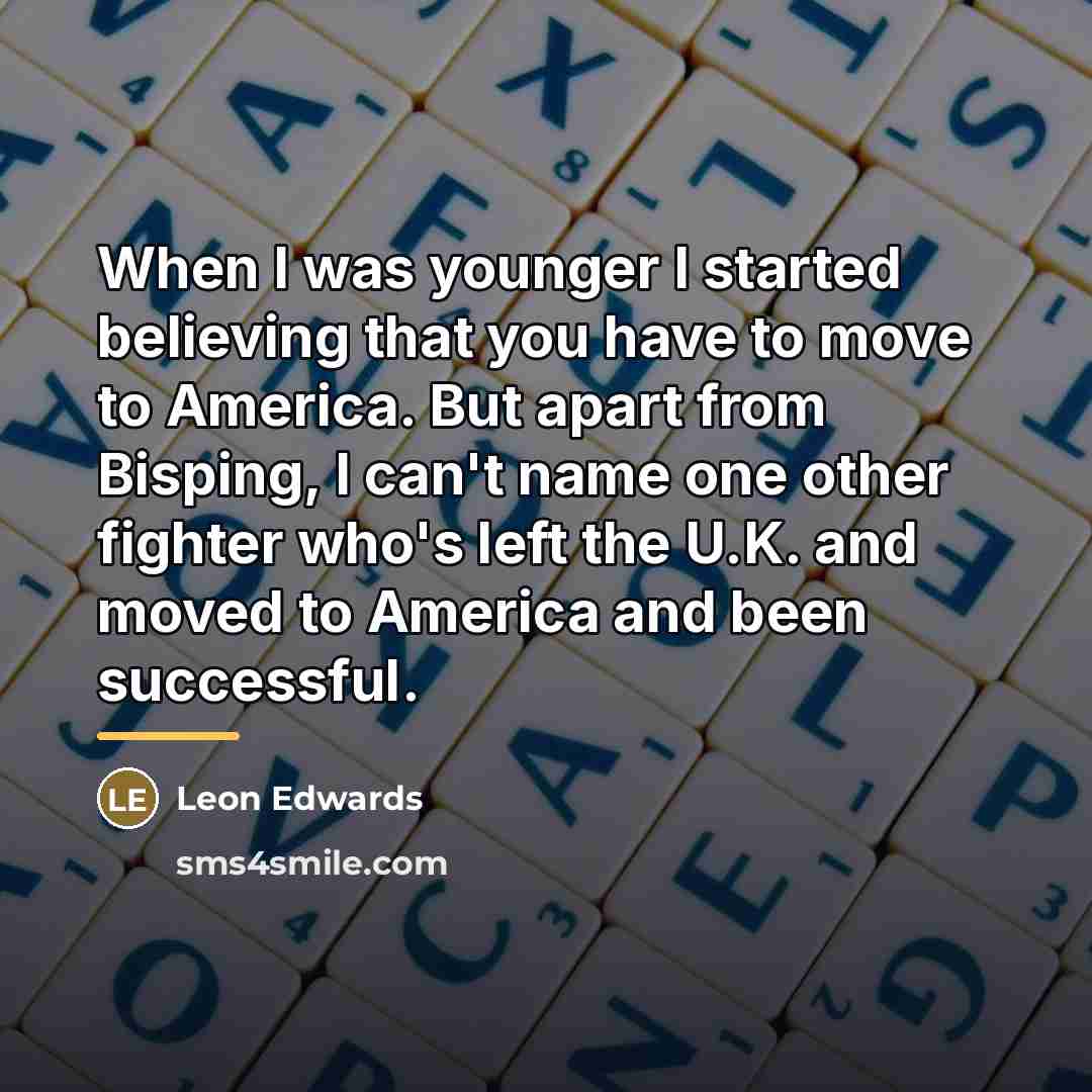 “When I was younger I started believing that you have…” quote by Leon Edwards