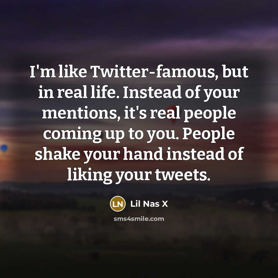 “I'm like Twitter-famous, but in real life. Instead of your…” quote by Lil Nas X