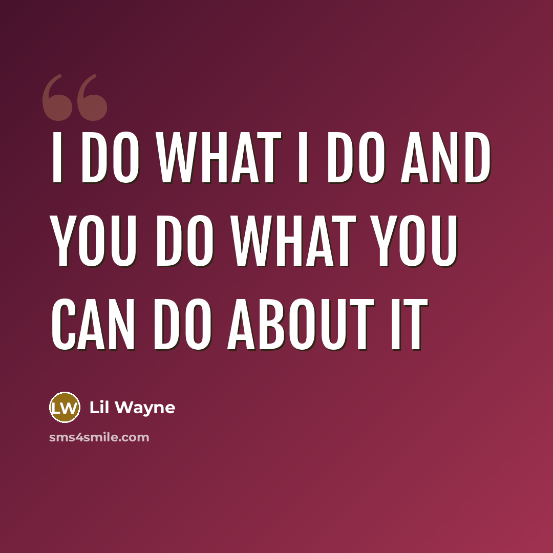 “I do what I do and you do what you…” quote by Lil Wayne
