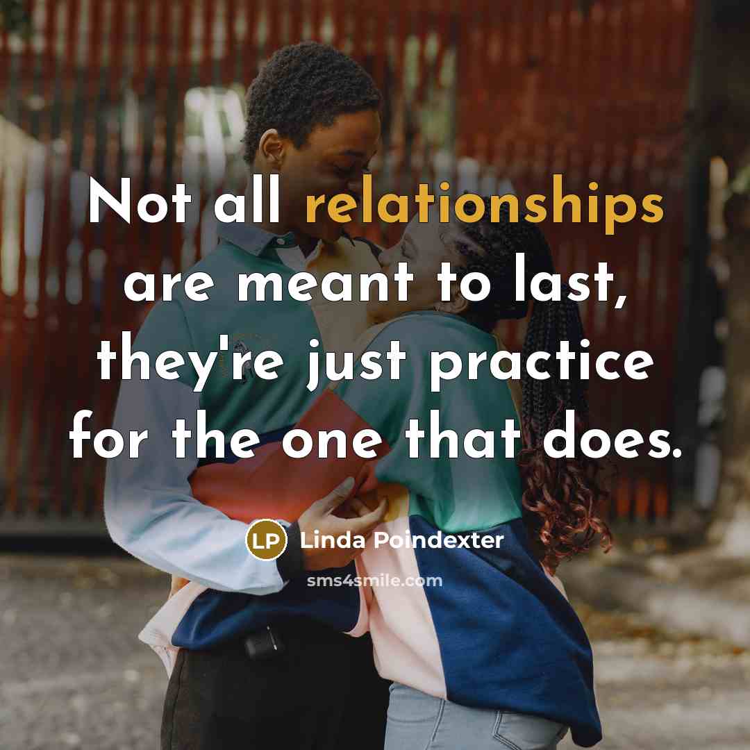“Not all relationships are meant to last, they're just practice for the one that does.” quote by Linda Poindexter