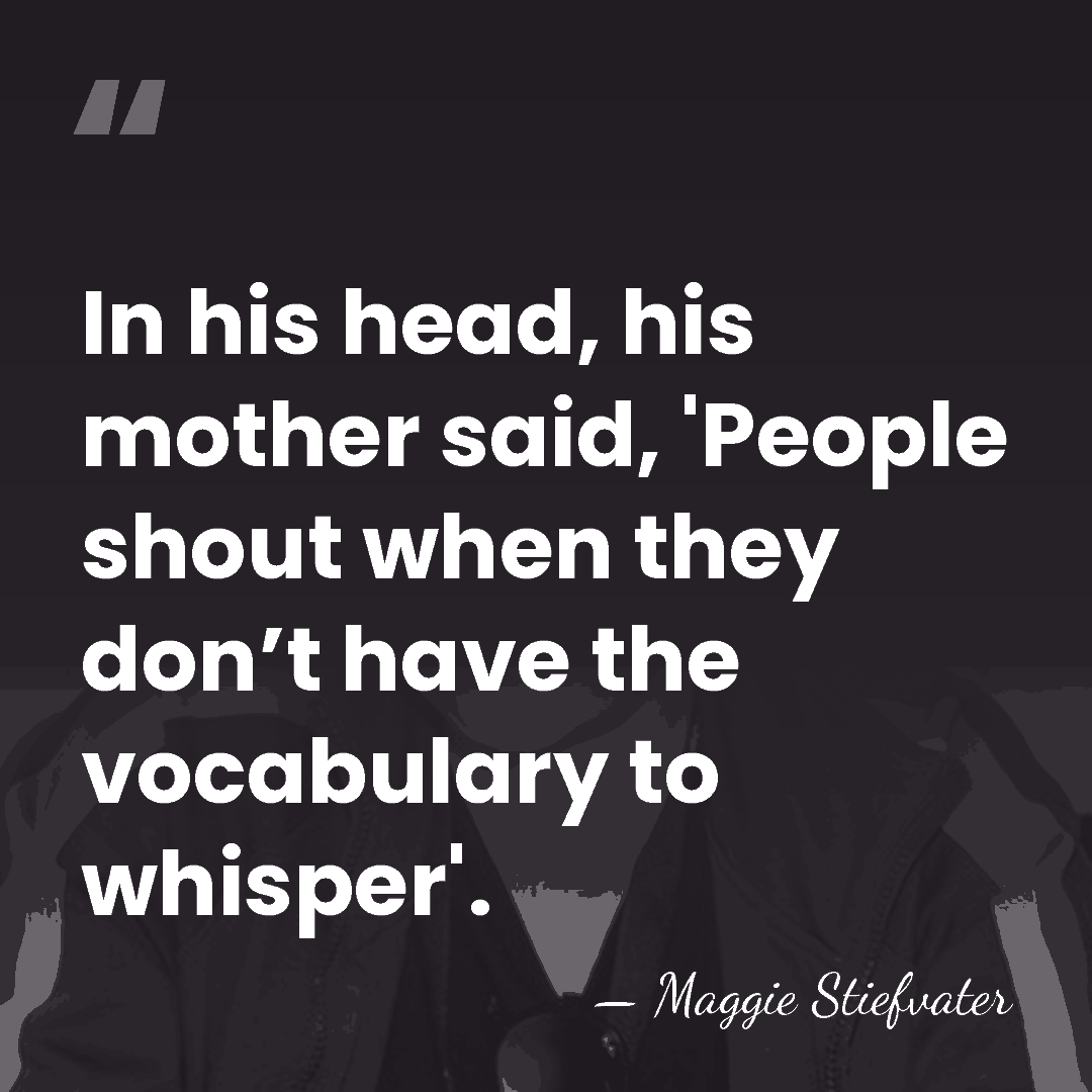 In his head, his mother said, 'People shout when they don’t have&hellip; - Maggie Stiefvater