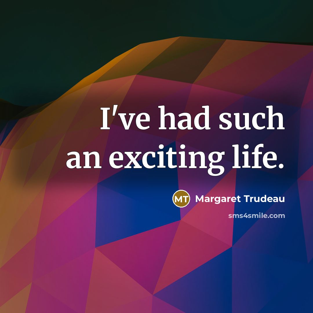“I've had such an exciting life.…” quote by Margaret Trudeau