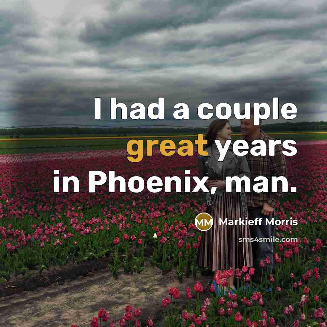 “I had a couple great years in Phoenix, man.…” quote by Markieff Morris
