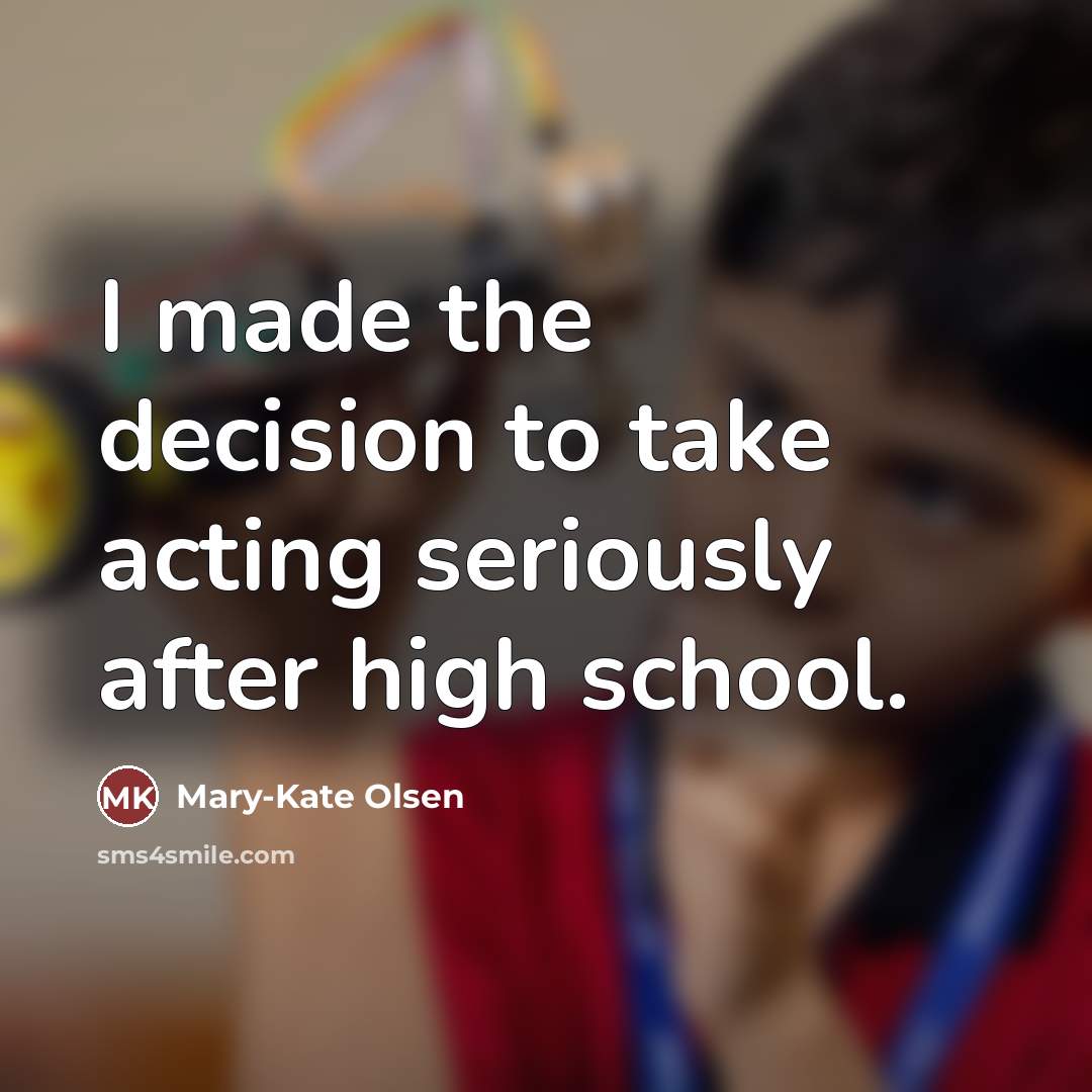 “I made the decision to take acting seriously after high…” quote by Mary-Kate Olsen