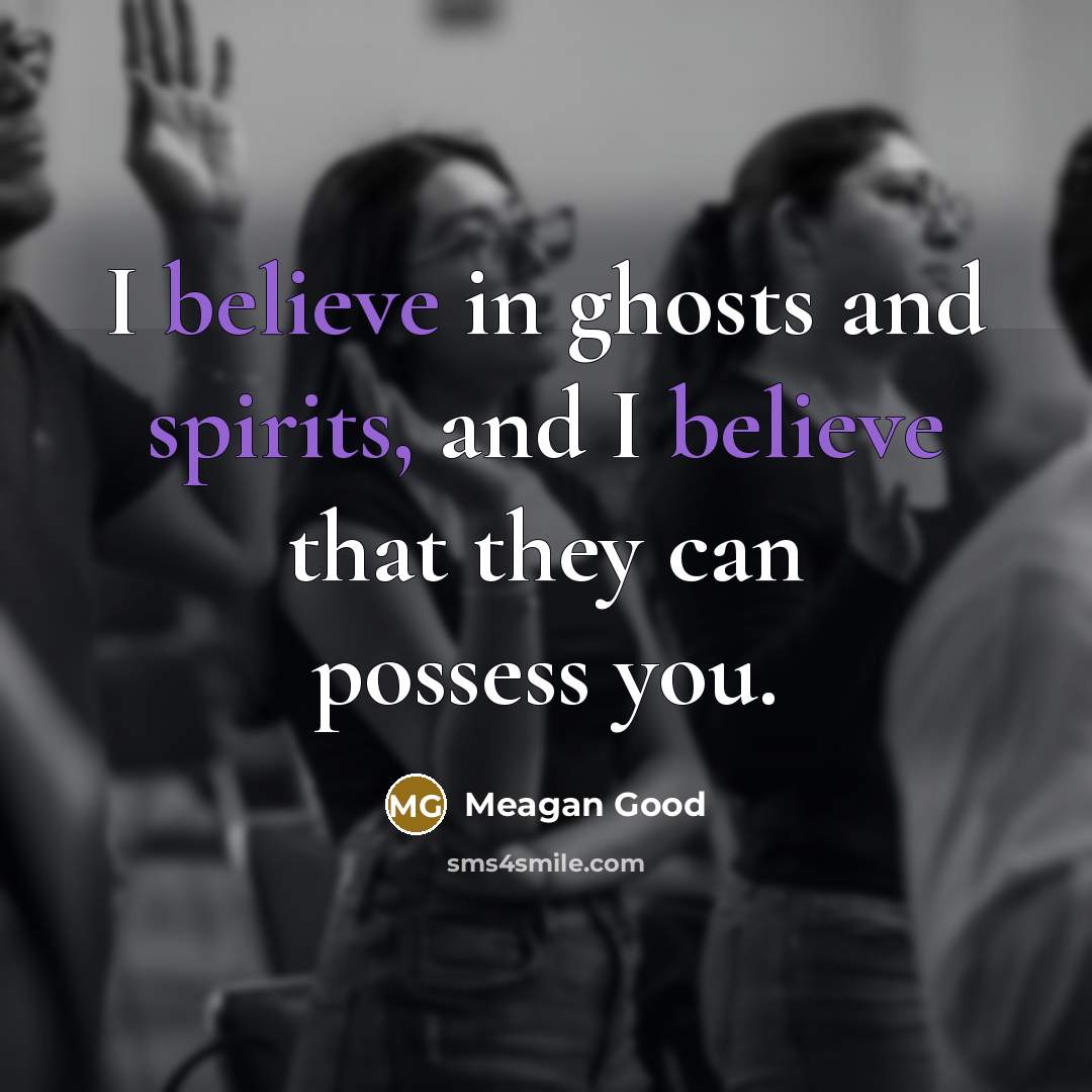 “I believe in ghosts and spirits, and I believe that…” quote by Meagan Good