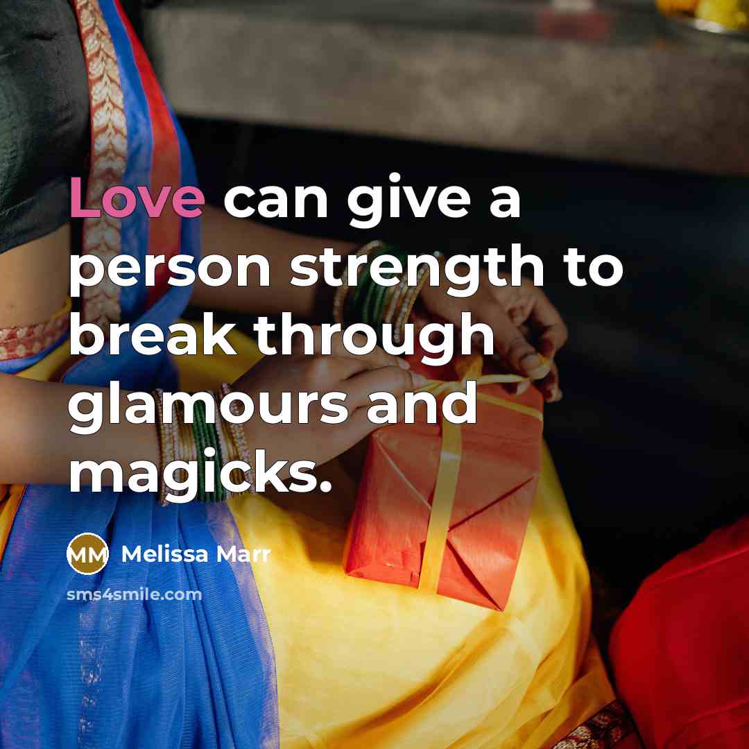 “Love can give a person strength to break through glamours…” quote by Melissa Marr