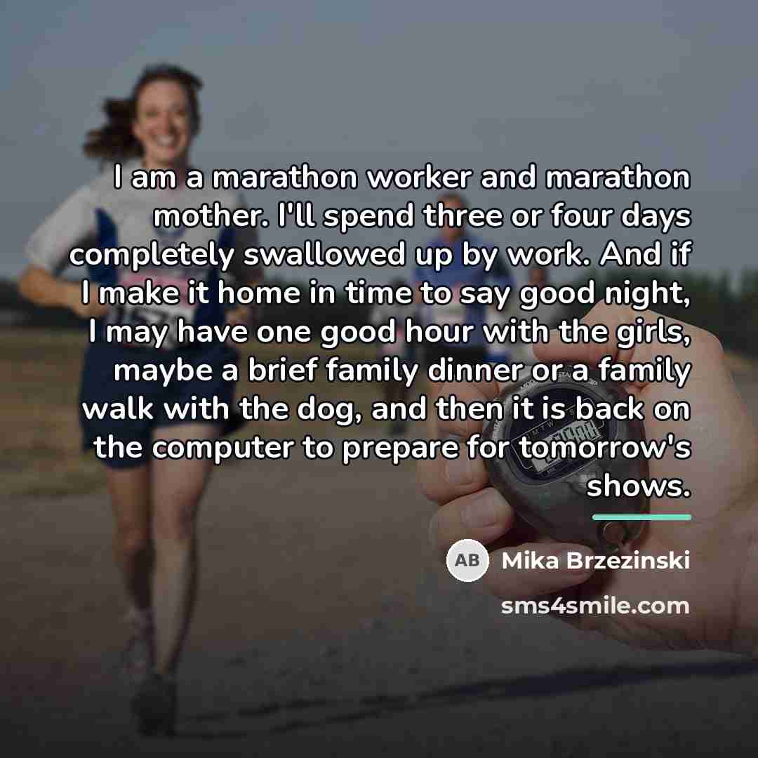 “I am a marathon worker and marathon mother. I'll spend…” quote by Mika Brzezinski