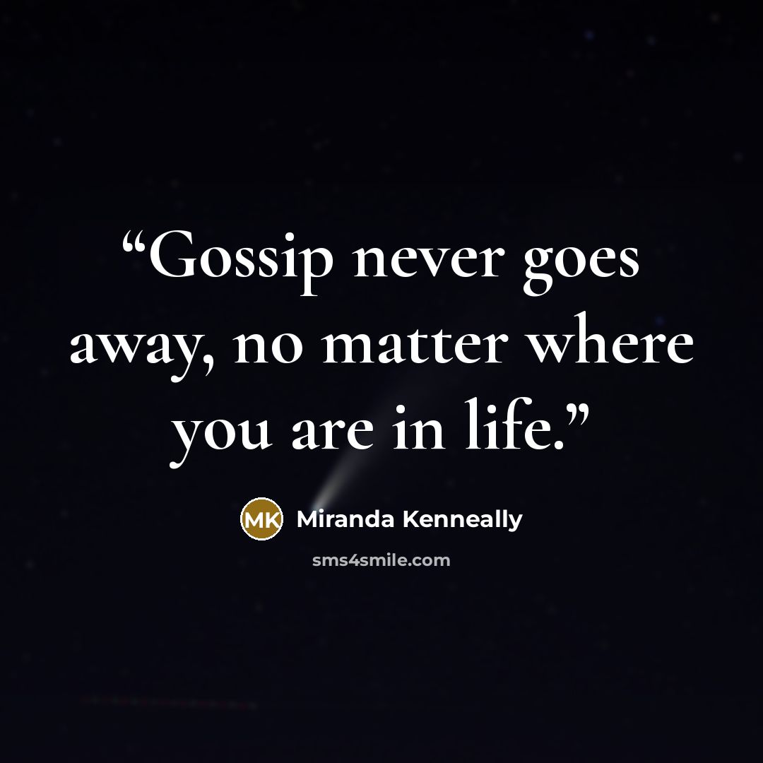 “Gossip never goes away, no matter where you are in life.” quote by Miranda Kenneally