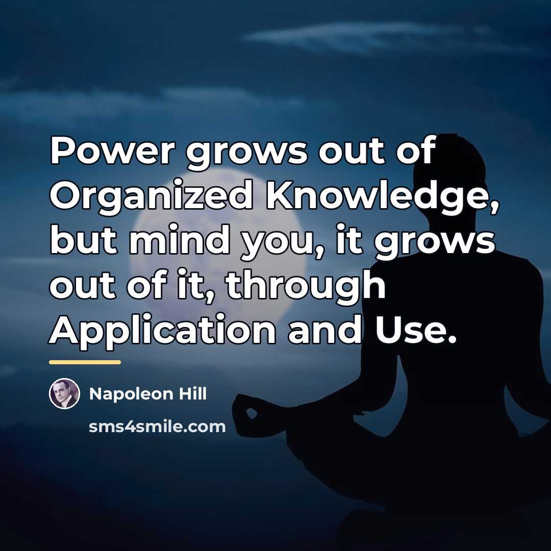 “Power grows out of Organized Knowledge, but mind you, it…” quote by Napoleon Hill