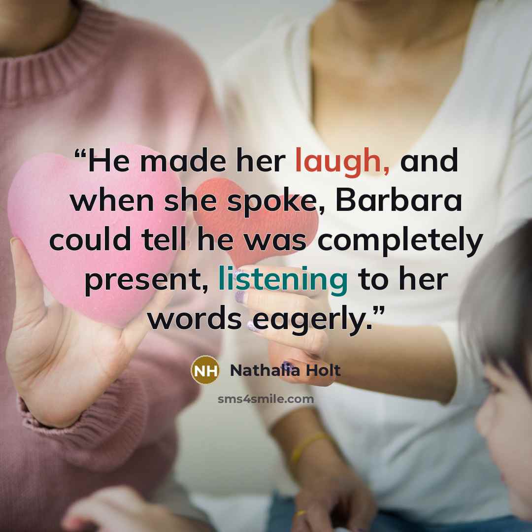 “He made her laugh, and when she spoke, Barbara could tell he was completely present, listening to her words eagerly.” quote by Nathalia Holt