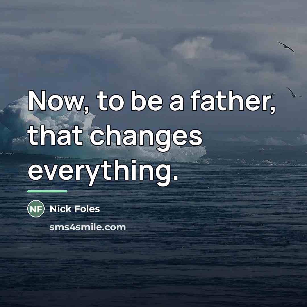 “Now, to be a father, that changes everything.…” quote by Nick Foles