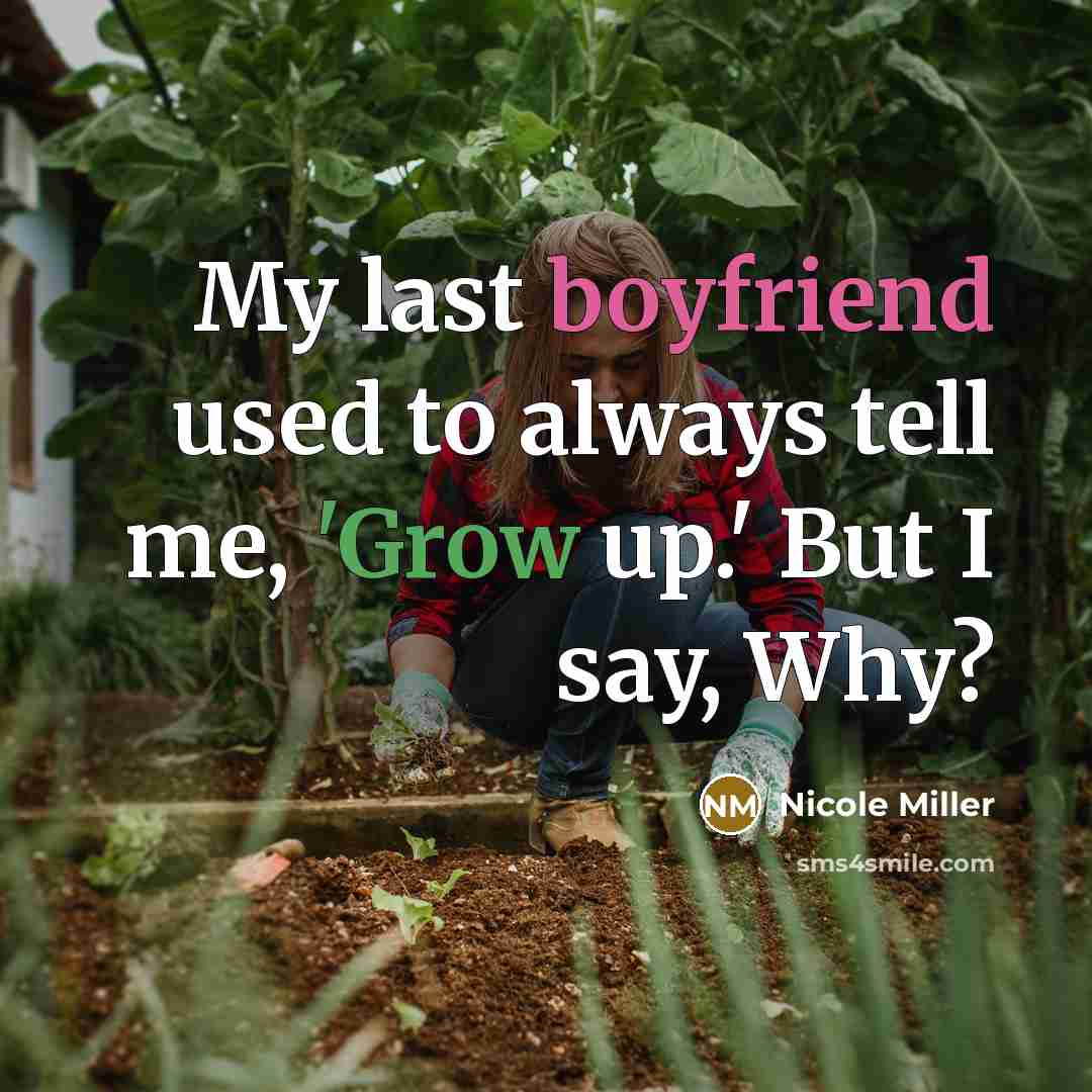 “My last boyfriend used to always tell me, 'Grow up.'…” quote by Nicole Miller