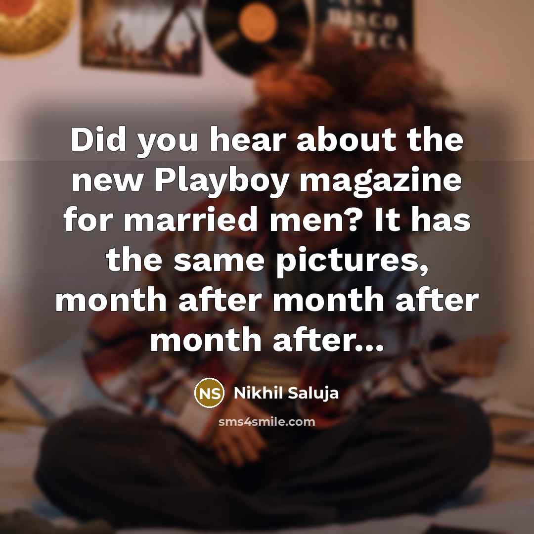 “Did you hear about the new Playboy magazine for married men? It has the same pictures, month after month after month after...” quote by Nikhil Saluja