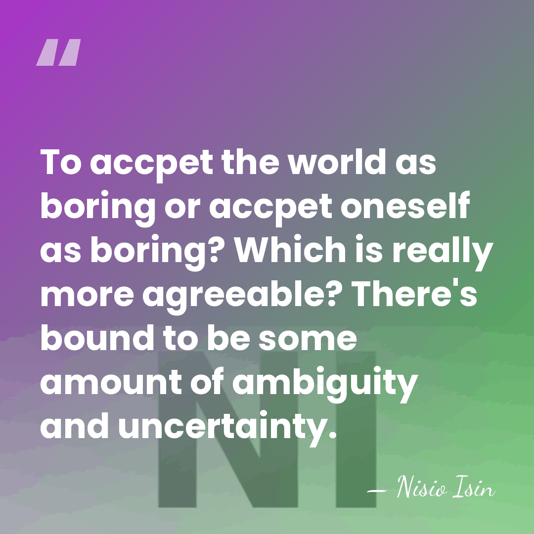 To accpet the world as boring or accpet oneself as boring? Which&hellip; - Nisio Isin