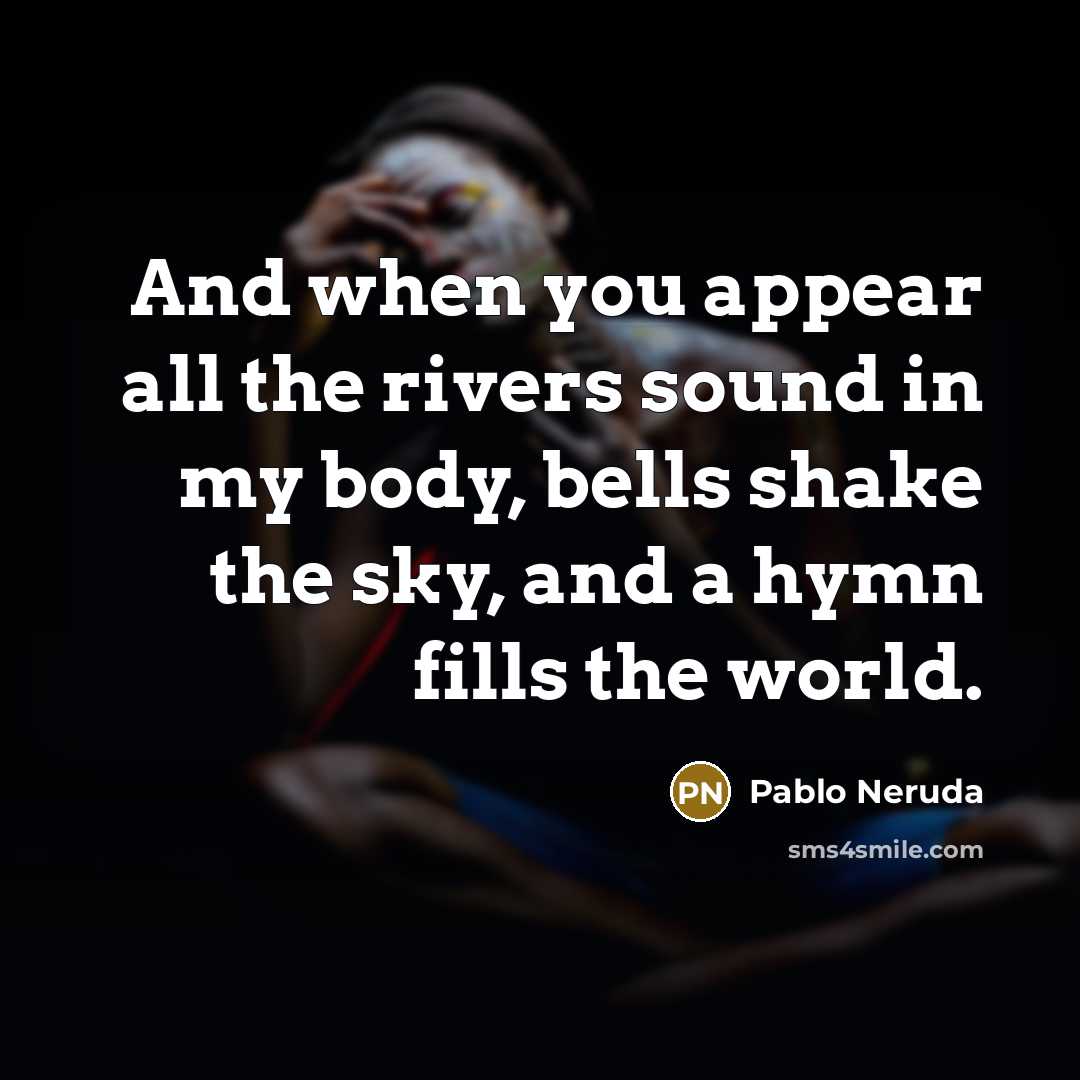“And when you appear all the rivers sound in my…” quote by Pablo Neruda
