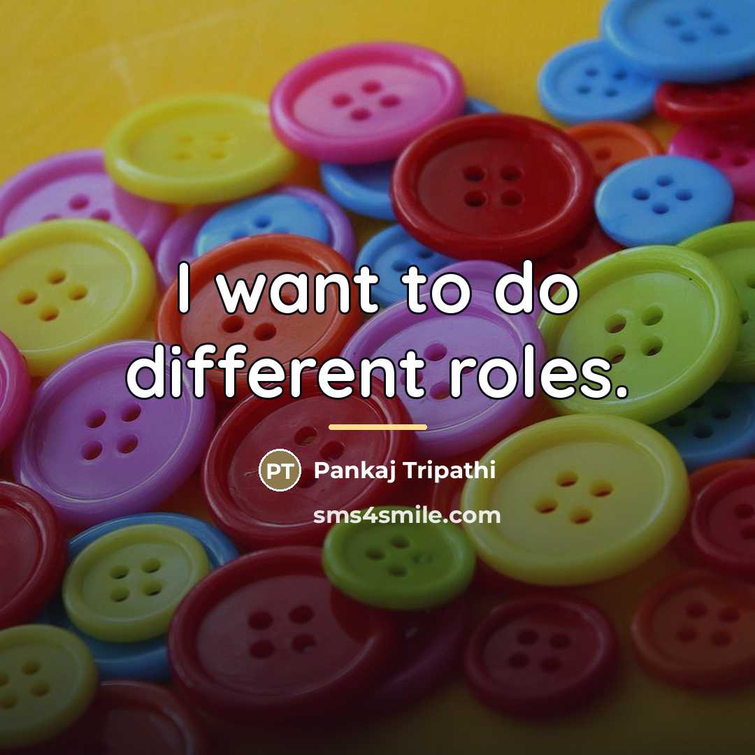 “I want to do different roles.…” quote by Pankaj Tripathi