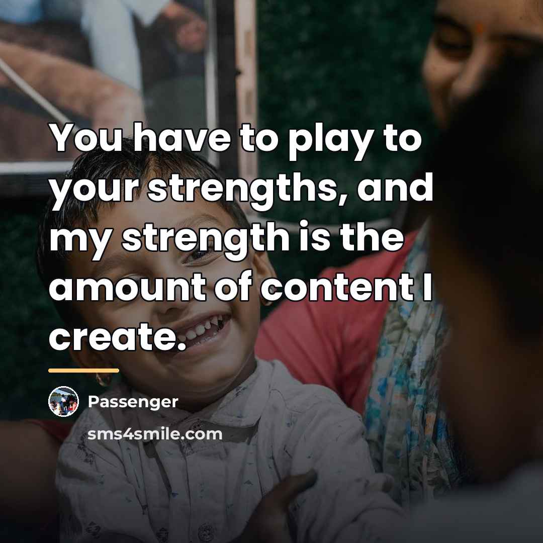 “You have to play to your strengths, and my strength…” quote by Passenger