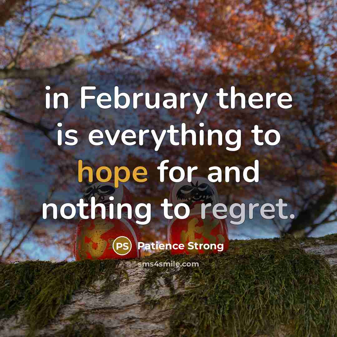 “in February there is everything to hope for and nothing…” quote by Patience Strong