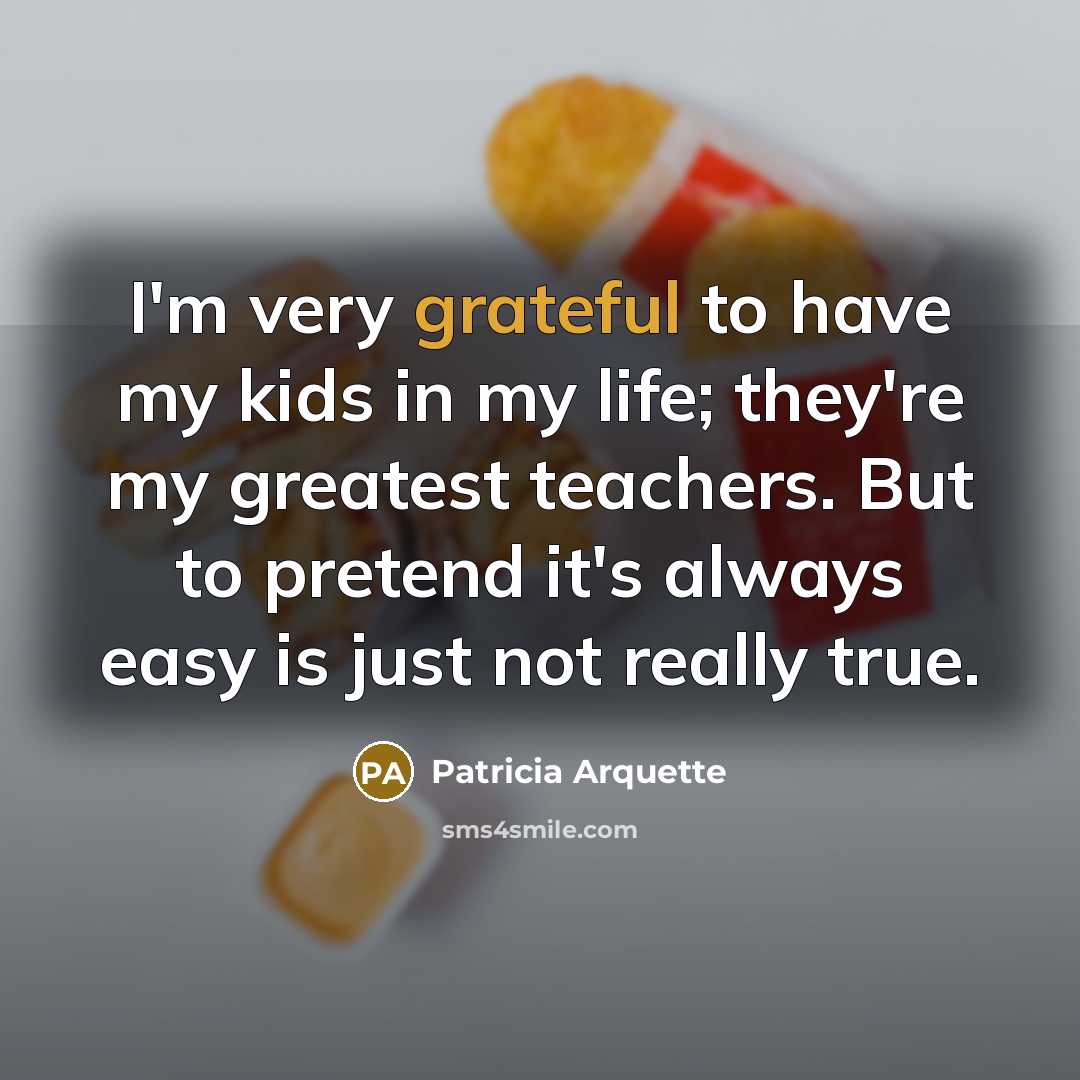 “I'm very grateful to have my kids in my life;…” quote by Patricia Arquette